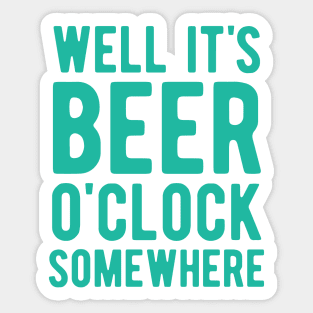 Well it's beer o'clock somewhere Sticker